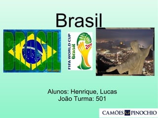 Brasil
Alunos: Henrique, Lucas
João Turma: 501
 