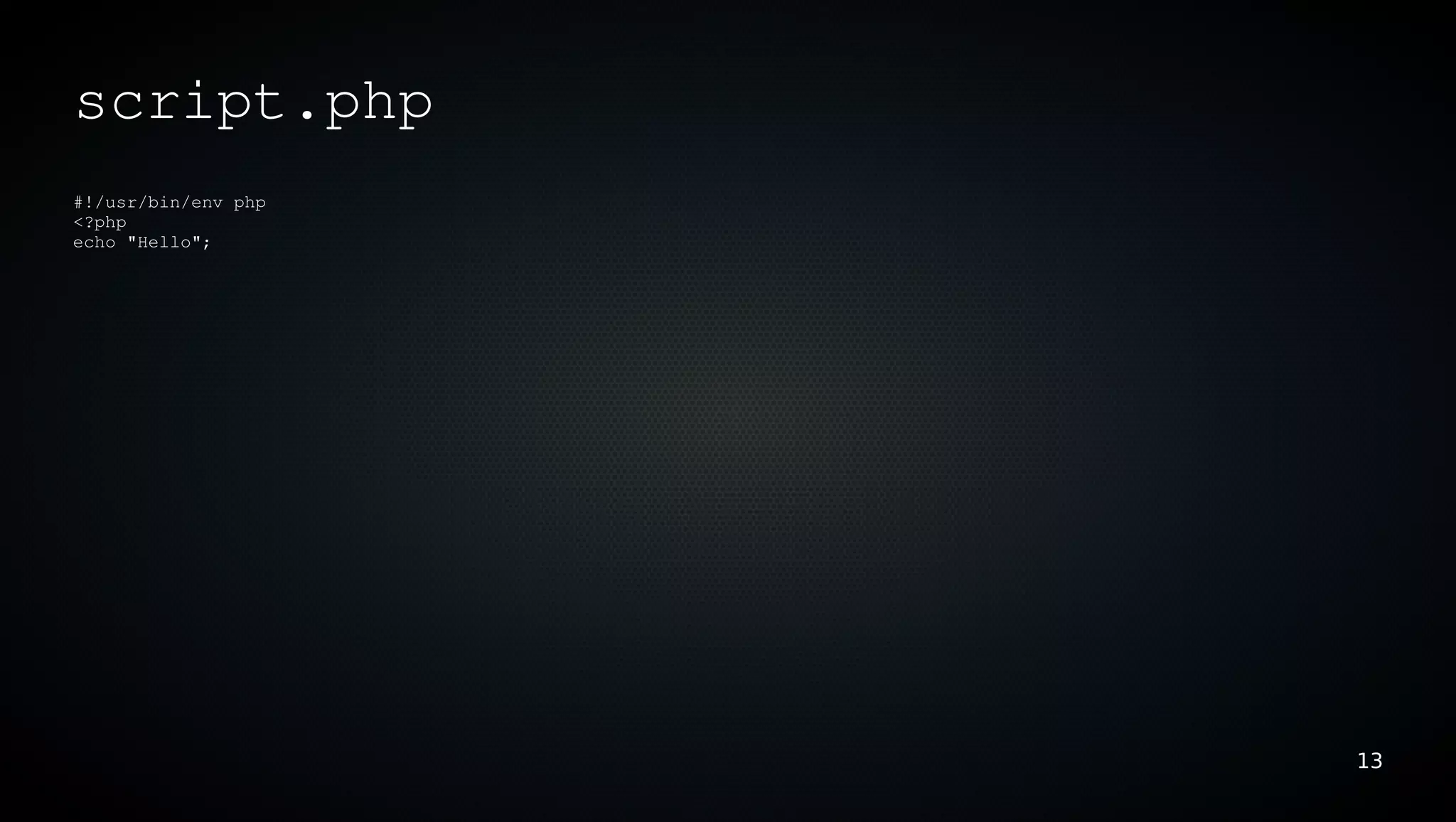 script.php
#!/usr/bin/env php
<?php
echo "Hello";




                     13
 