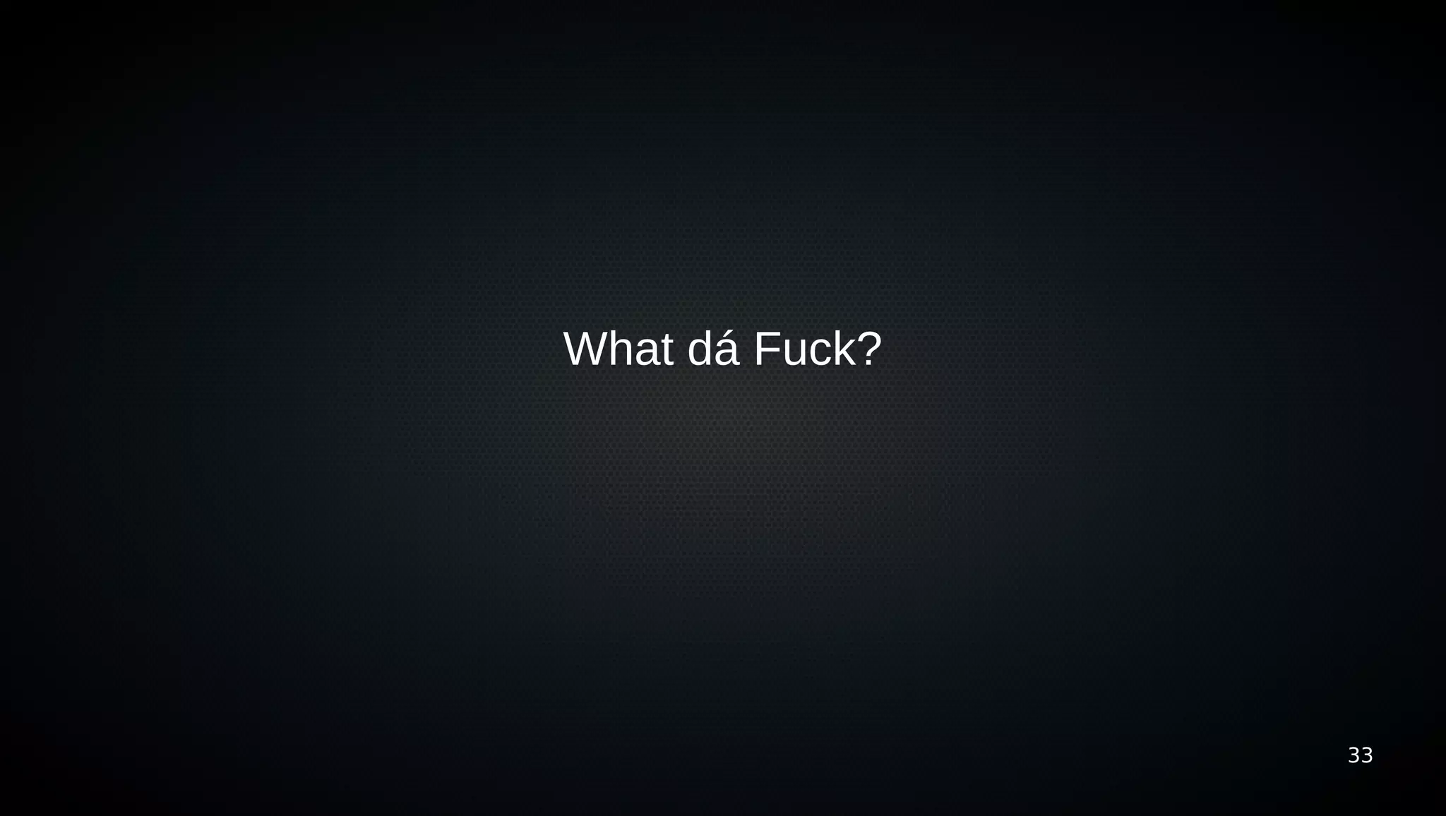 What dá Fuck?




                33
 