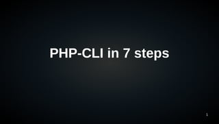 PHP-CLI in 7 steps



                     1
 