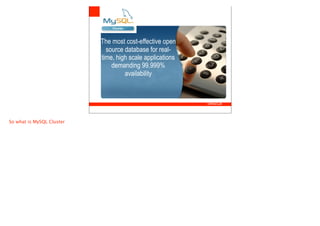 The most cost-effective open
                             source database for real-
                           time, high scale applications
                               demanding 99.999%
                                    availability




So what is MySQL Cluster
 