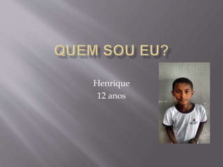 Henrique
12 anos
 