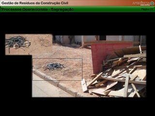 Gestão de Resíduos da Construção Civil
Processos Operacionais - Segregação      Página 21
 