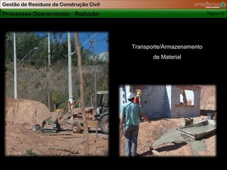 Gestão de Resíduos da Construção Civil
Processos Operacionais - Redução                                    Página 29




                                         Transporte/Armazenamento
                                                de Material
 