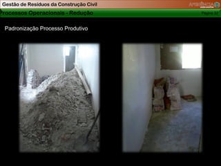 Gestão de Resíduos da Construção Civil
Processos Operacionais - Redução          Página 32



  Padronização Processo Produtivo
 