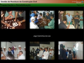 Gestão de Resíduos da Construção Civil
Capacitação e Sensibilização                              Página 41




                                  Jogo Caminhos do Lixo
 