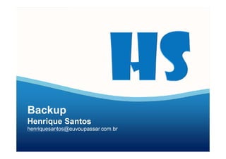 Henrique Santos
henriquesantos@euvoupassar.com.br
Henrique Santos
Backup
 