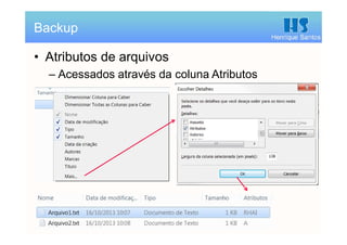 Henrique Santos
• Atributos de arquivos
– Acessados através da coluna Atributos
Backup
 