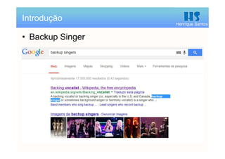 Henrique Santos
• Backup Singer
Introdução
 