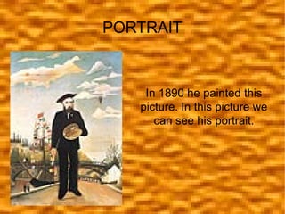 PORTRAIT

In 1890 he painted this
picture. In this picture we
can see his portrait.

 