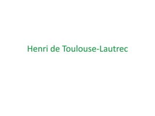 Henri de Toulouse-Lautrec
 