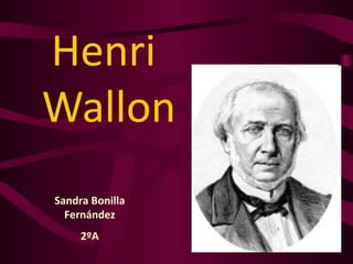 Henri  Wallon Sandra Bonilla Fernández 2ºA 