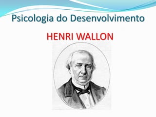 Psicologia do Desenvolvimento
       HENRI WALLON
 