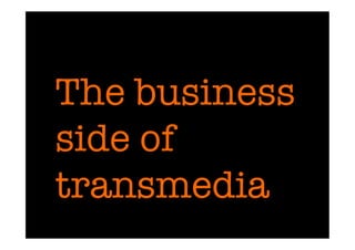 The business
 side of
 transmedia
 
