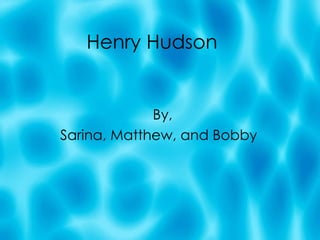Henry Hudson By, Sarina, Matthew, and Bobby 