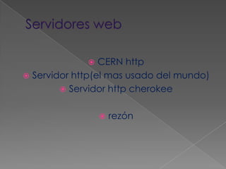 Servidores webCERN httpServidor http(el mas usado del mundo)Servidor http cherokee rezón