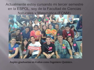 Aspiro graduarme en 4 años como Ingeniero Químico.