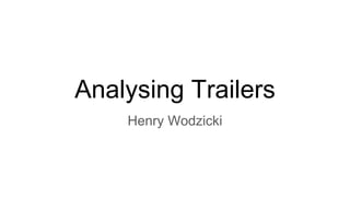 Analysing Trailers
Henry Wodzicki
 