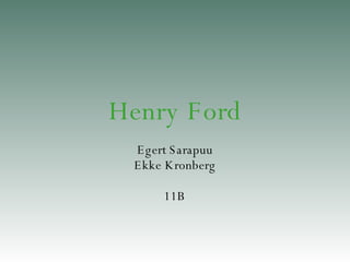 Henry Ford Egert Sarapuu Ekke Kronberg 11B 
