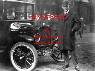 HENRY FORD By: Mike Melchiorre Kenny Piccari 