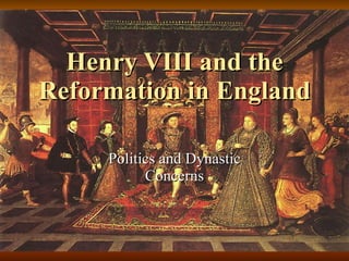 Henry VIII and the Reformation in England Politics and Dynastic Concerns 