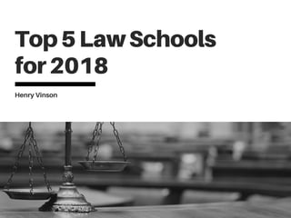 Top5LawSchools
for2018
Henry Vinson
 