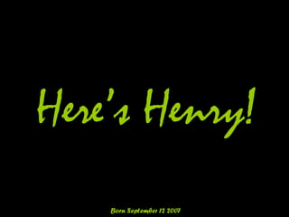 Here’s Henry! Born September 12 2007 