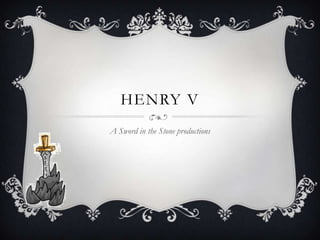 HENRY V
A Sword in the Stone productions
 