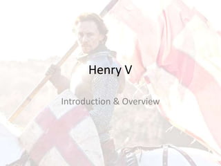 Henry V
Introduction & Overview
 