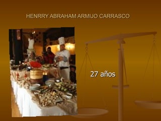 HENRRY ABRAHAM ARMIJO CARRASCO 27 años 
