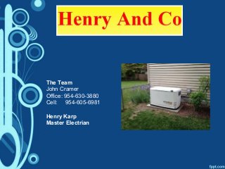 The Team
John Cramer
Office: 954-630-3880
Cell: 954-605-6981
Henry Karp
Master Electrian

 