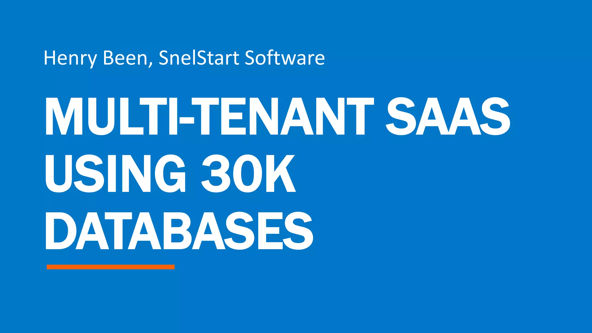MULTI-TENANT SAAS
USING 30K
DATABASES
Henry Been, SnelStart Software
 