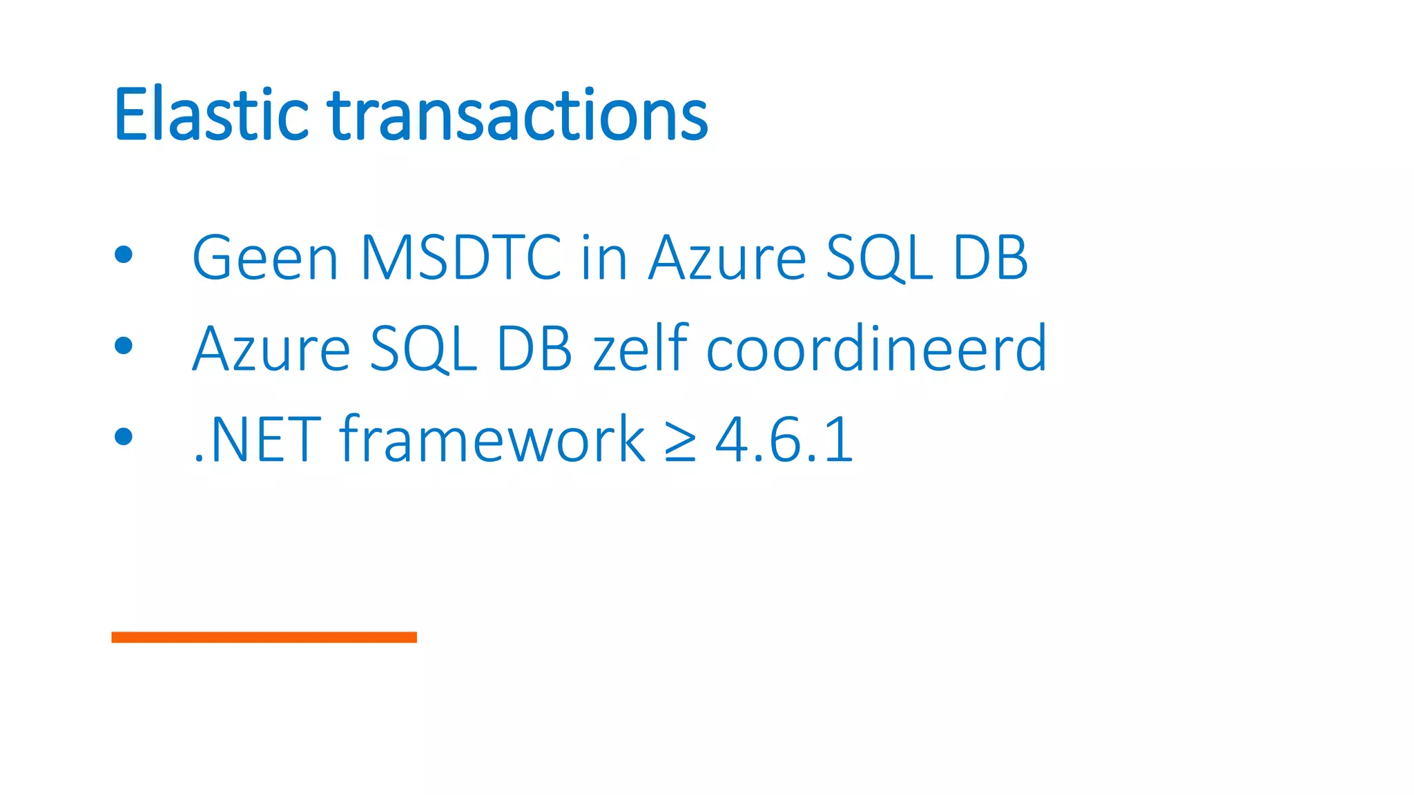 Elastic transactions
• Geen MSDTC in Azure SQL DB
• Azure SQL DB zelf coordineerd
• .NET framework ≥ 4.6.1
 