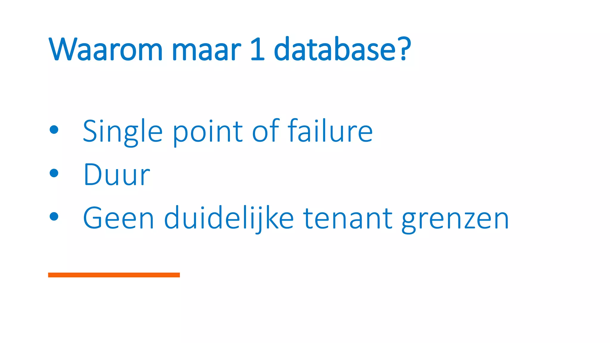 Waarom maar 1 database?
• Single point of failure
• Duur
• Geen duidelijke tenant grenzen
 