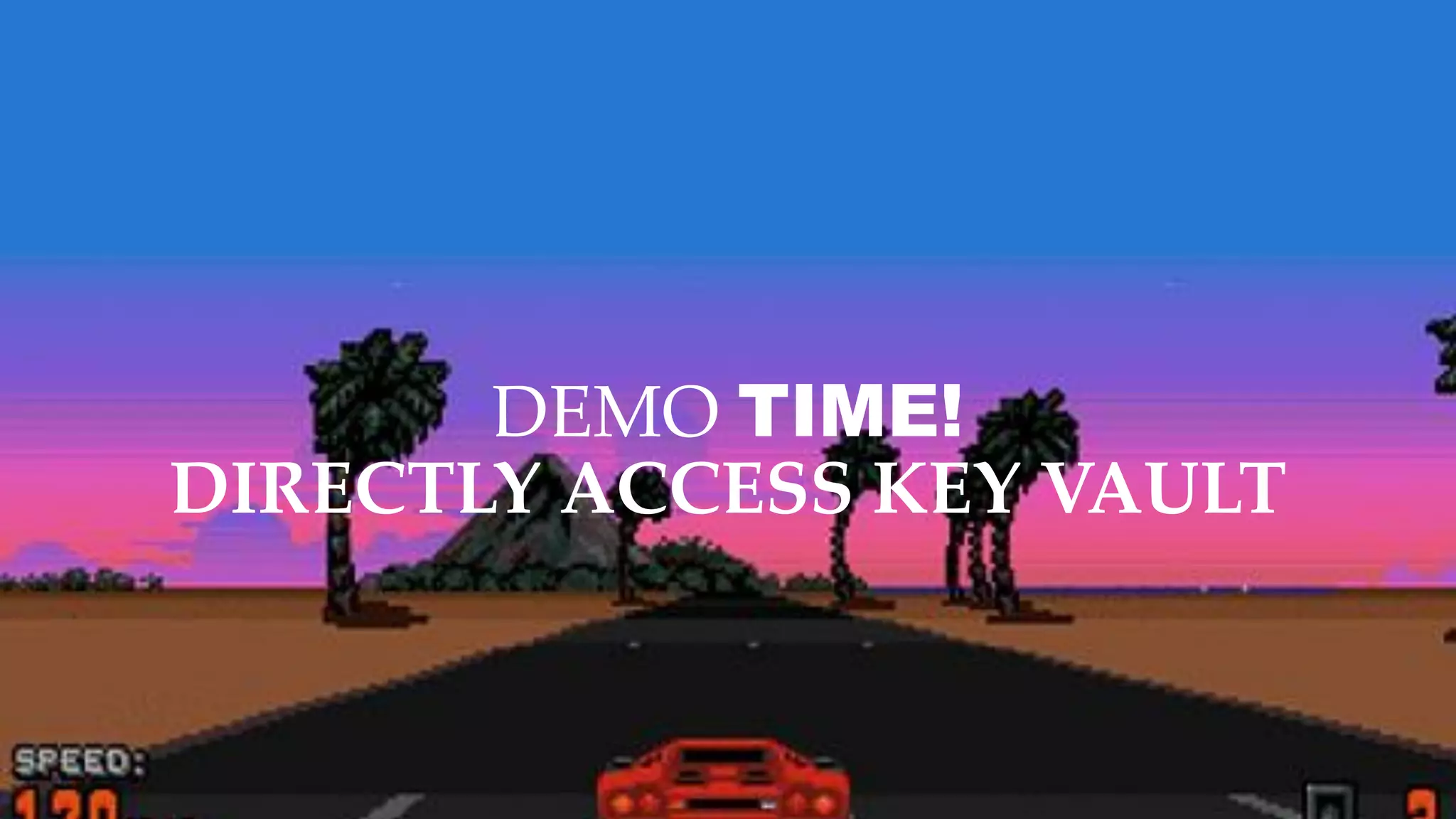 DEMO TIME!
DIRECTLY ACCESS KEY VAULT
 