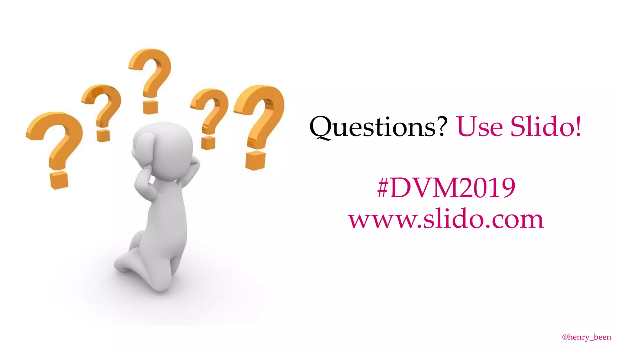 Questions? Use Slido!
#DVM2019
www.slido.com
@henry_been
 