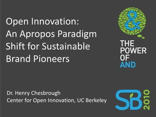 Open Innovation:
An Apropos Paradigm
Shift for Sustainable
Brand Pioneers


Dr. Henry Chesbrough
Center for Open Innovation, UC Berkeley
 