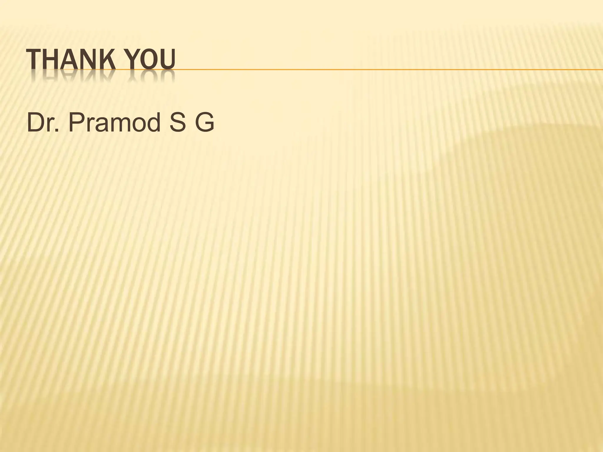 THANK YOU
Dr. Pramod S G
 