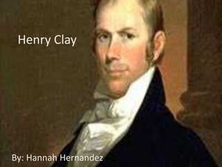 Henry Clay By: Hannah Hernandez 