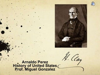 Arnaldo Perez
History of United States
Prof. Miguel Gonzalez

 