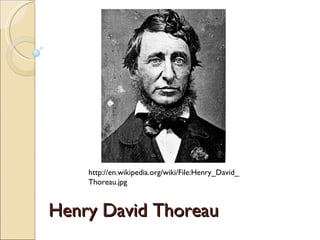 Henry David Thoreau http://en.wikipedia.org/wiki/File:Henry_David_Thoreau.jpg 