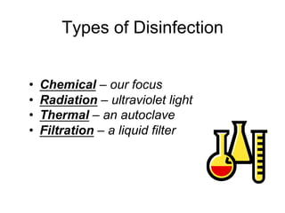 Types of Disinfection
•  Chemical – our focus
•  Radiation – ultraviolet light
•  Thermal – an autoclave
•  Filtration – a liquid filter
 