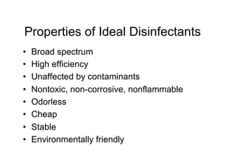 Properties of Ideal Disinfectants
•  Broad spectrum
•  High efficiency
•  Unaffected by contaminants
•  Nontoxic, non-corrosive, nonflammable
•  Odorless
•  Cheap
•  Stable
•  Environmentally friendly
 