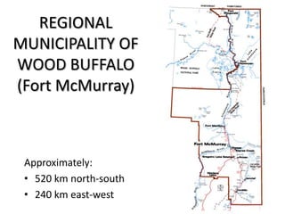 Regional Transportation Planning

REGIONAL
MUNICIPALITY OF
WOOD BUFFALO
(Fort McMurray)

Approximately:
• 520 km north-south
• 240 km east-west

 
