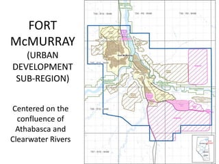 Regional Transportation Planning

FORT
McMURRAY
(URBAN
DEVELOPMENT
SUB-REGION)
Centered on the
confluence of
Athabasca and
Clearwater Rivers

 