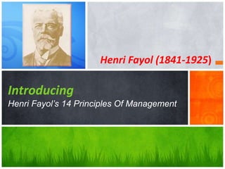 Henri Fayol (1841-1925)
Introducing
Henri Fayol’s 14 Principles Of Management
 