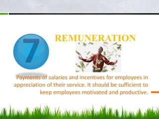 REMUNERATION
Payments of salaries and incentives for employees in
appreciation of their service. It should be sufficient to
keep employees motivated and productive.
 