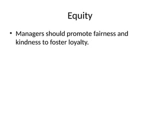 Equity
• Managers should promote fairness and
kindness to foster loyalty.
 