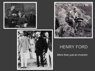 HENRY FORD
More than just an inventor
 