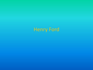 Henry Ford
 